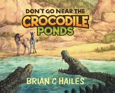 Don't Go Near the Crocodile Ponds - Brian C. Hailes
