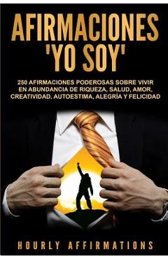 Poza produsului Afirmaciones Yo soy: 250 afirmaciones poderosas sobre vivir en abundancia de riqueza, salud, amor, creatividad, autoestima, alegría y felic - Hourly Affirmations