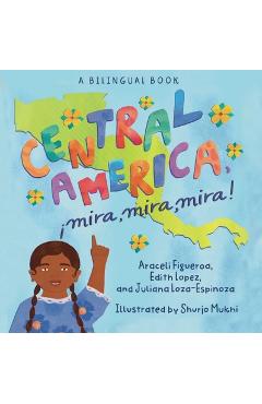 Coperta cărții 'Central America, ¡Mira, Mira, Mira! - Araceli Figueroa'