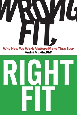 Wrong Fit, Right Fit: Why How We Work Matters More Than Ever - Andre Martin