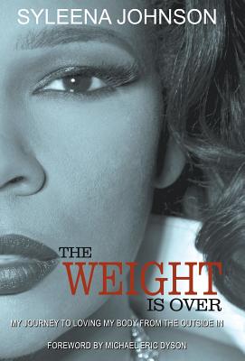 The Weight is Over: My Journey to Loving My Body From the Outside In - Syleena Johnson