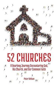 Poza produsului 52 Churches: A Yearlong Journey Encountering God, His Church, and Our Common Faith - Peter Dehaan