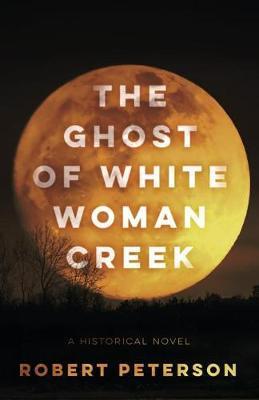 The Ghost of White Woman Creek - Robert Peterson