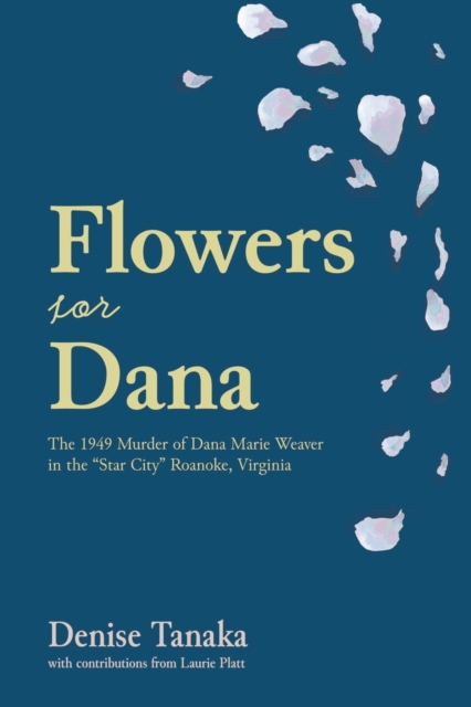 Flowers for Dana: the 1949 Murder of Dana Marie Weaver in the