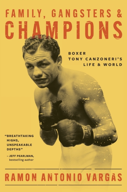 Family, Gangsters & Champions: Boxer Tony Canzoneri's Life & World - Ramon Antonio Vargas