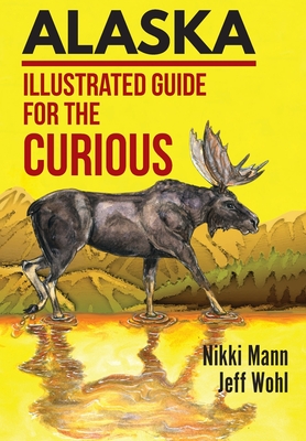 Alaska: Illustrated Guide for the Curious - Nikki Mann