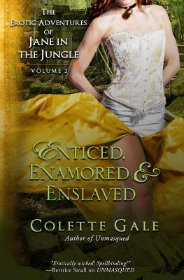 Enticed, Enamored & Enslaved: The Erotic Adventures of Jane in the Jungle, vol. 2 - Colette Gale