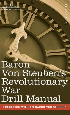 Baron Von Steuben's Revolutionary War Drill Manual - Frederick William Baron Von Steuben