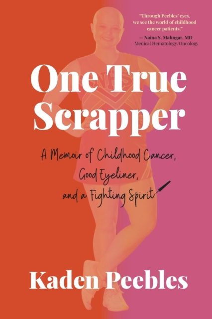 One True Scrapper: A Memoir of Childhood Cancer, Good Eyeliner, and a Fighting Spirit - Kaden Peebles