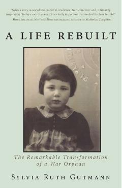 A Life Rebuilt: The Remarkable Transformation of a War Orphan - Sylvia Ruth Gutmann