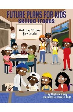Coperta cărții 'Future Plans for Kids: Skilled Trades - Stephanie Audrey'