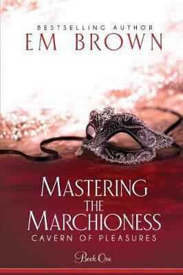 Mastering the Marchioness: A BDSM Historical Romance - Em Brown