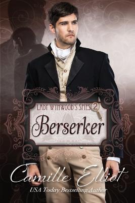 Lady Wynwood's Spies, volume 2: Berserker: Christian Regency Romantic Suspense serial novel - Camille Elliot