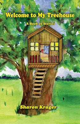 Welcome to My Treehouse: A Book of Stories - Sharon Krager
