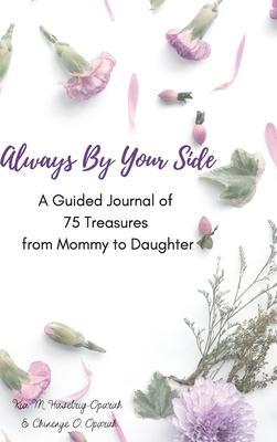 Always By Your Side: A Journal of 75 Guided Treasures from Mommy to Daughter - Kia M. Haselrig-oparah