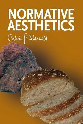 Normative Aesthetics: Sundry Writings and Occasional Lectures - Calvin G. Seerveld