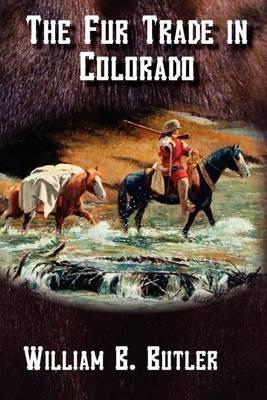 The Fur Trade in Colorado - William B. Butler