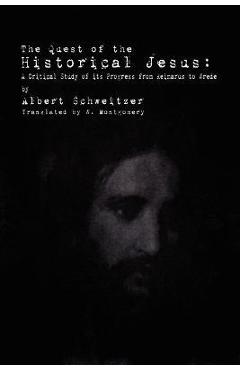 Coperta cărții 'The Quest of the Historical Jesus: A Critical Study of its Progress from Reimarus to Wrede - Albert Schweitzer'