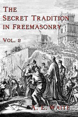 The Secret Tradition In Freemasonry: Vol. 2 - A. E. Waite