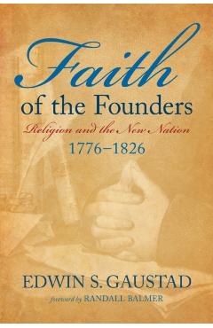 Coperta cărții 'Faith of the Founders: Religion and the New Nation, 1776-1826 - Edwin S. Gaustad'