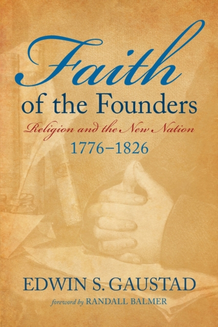 Faith of the Founders: Religion and the New Nation, 1776-1826 - Edwin S. Gaustad