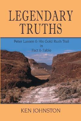 Legendary Truths, Peter Lassen & His Gold Rush Trail in Fact & Fable - Ken Johnston