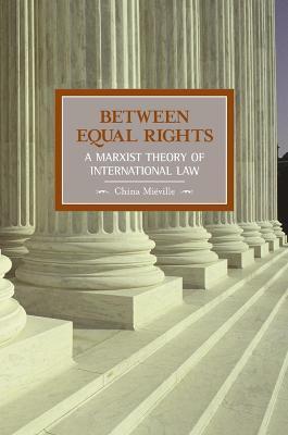 Between Equal Rights: A Marxist Theory of International Law - China Miéville