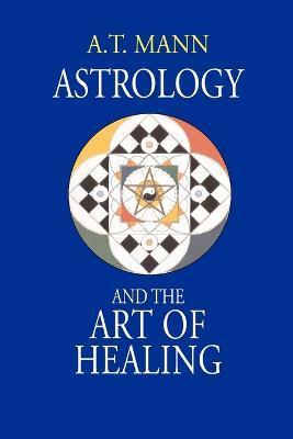 Astrology and the Art of Healing - A. T. Mann