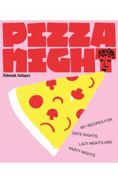 Pizza Night: 60+ Recipes for Date Nights, Lazy Nights, and Party Nights - Deborah Kaloper