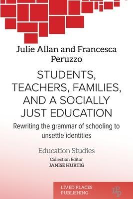 Students, Teachers, Families, and a Socially Just Education: Rewriting the Grammar of Schooling to Unsettle Identities - Julie Allan