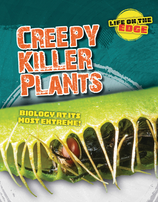 Creepy Killer Plants: Biology at Its Most Extreme! - Louise A. Spilsbury
