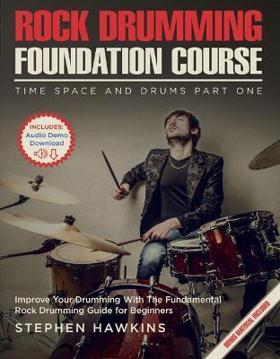 Rock Drumming Foundation: Improve Your Drumming With The Fundamental Rock Drumming Guide for Beginners - Stephen Hawkins