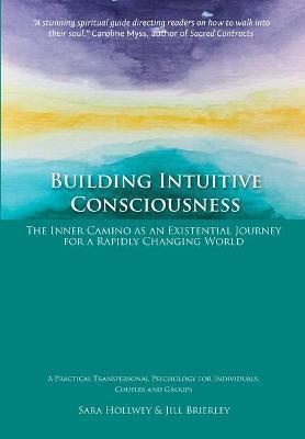 Building Intuitive Consciousness: The Inner Camino as an Existential Journey for a Rapidly Changing World - Sara Hollwey
