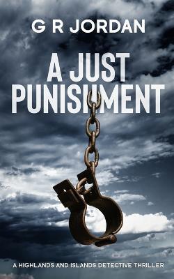 A Just Punishment: A Highlands and Islands Detective Thriller - G. R. Jordan