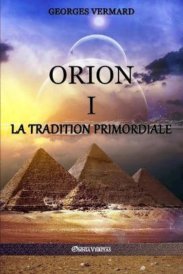Orion I: la Tradition Primordiale - Georges Vermard