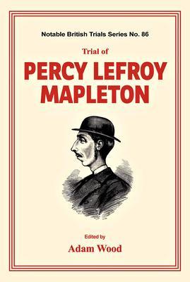 Trial of Percy Lefroy Mapleton - Adam Wood