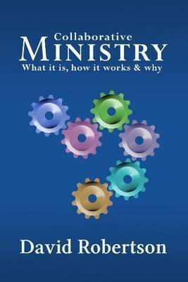 Collaborative Ministry; What It Is, How It Works and Why - David Robertson
