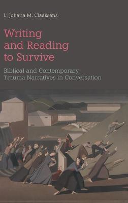 Writing and Reading to Survive: Biblical and Contemporary Trauma Narratives in Conversation - L. Juliana M. Claassens