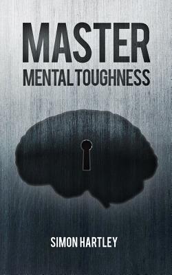 Master Mental Toughness - Simon Hartley