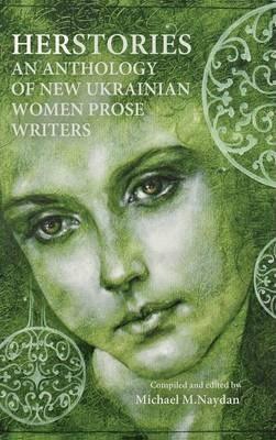 Herstories an Anthology of New Ukrainian Women Prose Writers - Michael M. Naydan