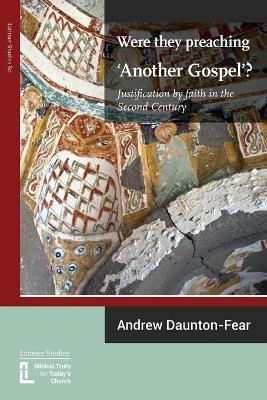 Were They Preaching 'Another Gospel'? Justification By Faith in the Second Century - Andrew Daunton-fear