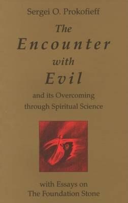 The Encounter with Evil: And Its Overcoming Through Spiritual Science: With Essays on the Foundation Stone - Sergei O. Prokofieff