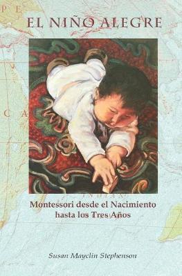 El Niño Alegre: Montessori desde el Nacimiento hasta los Tres Años - Silvana Quattrocchi Montanaro