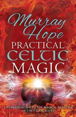 Practical Celtic Magic: A working guide to the magical traditions of the Celtic races - Murry Hope