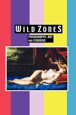 Wild Zones: Pornography, Art and Feminism - Kelly Ives