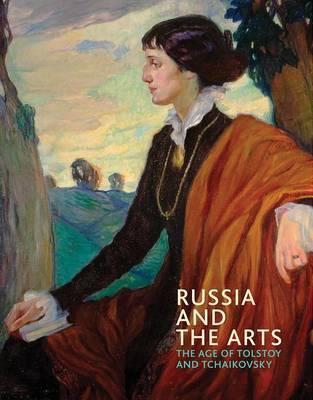 Russia and the Arts: The Age of Tolstoy and Tchaikovsky - Rosalind Blakesley