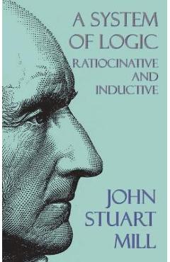 Coperta cărții 'A System of Logic: Ratiocinative and Inductive - John Stuart Mill'