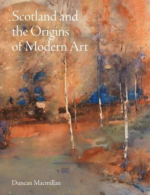 Scotland and the Origins of Modern Art - Duncan Macmillan