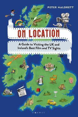 On Location: A Guide to Visiting the UK and Ireland's Best Film and TV Sights - Peter Naldrett