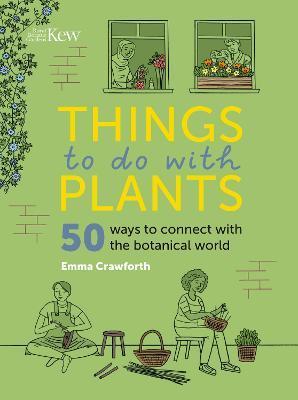 Things to Do with Plants: 50 Ways to Connect with the Botanical World - Emma Crawforth